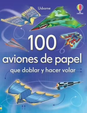 100 AVIONES DE PAPEL QUE DOBLAR Y HACER VOLAR 100 AVIONES DE PAPEL QUE DOBLAR Y HACER VOLAR