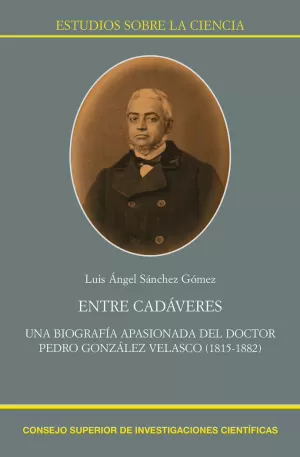 ENTRE CADÁVERES : UNA BIOGRAFÍA APASIONADA DEL DOCTOR PEDRO GONZÁLEZ VELASCO (18 ENTRE CADÁVERES : UNA BIOGRAFÍA APASIONADA DEL DOCTOR PEDRO GONZÁLEZ VELASCO (18