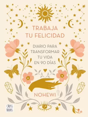 TRABAJA TU FELICIDAD. DIARIO PARA TRANSFORMAR TU VIDA EN 90 DÍAS TRABAJA TU FELICIDAD. DIARIO PARA TRANSFORMAR TU VIDA EN 90 DÍAS
