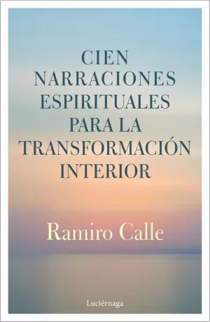 CIEN NARRACIONES ESPIRITUALES PARA LA TRANSFORMACIÓN INTERIOR CIEN NARRACIONES ESPIRITUALES PARA LA TRANSFORMACIÓN INTERIOR