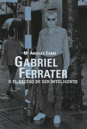 GABRIEL FERRATER O EL EXCESO DE SER INTELIGENTE GABRIEL FERRATER O EL EXCESO DE SER INTELIGENTE