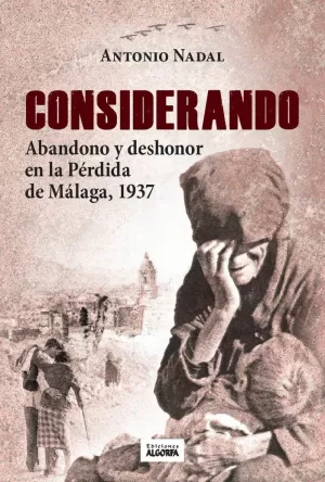 CONSIDERANDO ABANDONO Y DESHONOR EN LA PÉRDIDA DE MÁLAGA, 1937 CONSIDERANDO ABANDONO Y DESHONOR EN LA PÉRDIDA DE MÁLAGA, 1937