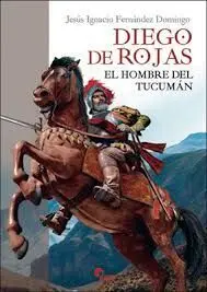 DIEGO DE ROJAS, EL HOMBRE DEL TUCAMAN