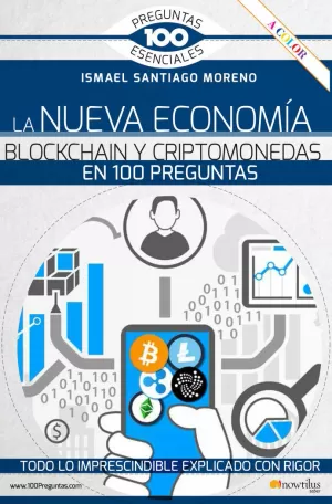 LA NUEVA ECONOMÍA BLOCKCHAIN Y CRIPTOMONEDAS EN 100 PREGUNTAS LA NUEVA ECONOMÍA BLOCKCHAIN Y CRIPTOMONEDAS EN 100 PREGUNTAS
