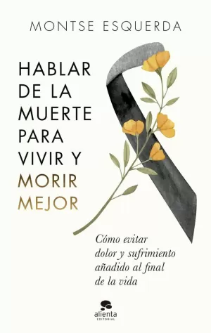 HABLAR DE LA MUERTE PARA VIVIR Y MORIR MEJOR HABLAR DE LA MUERTE PARA VIVIR Y MORIR MEJOR