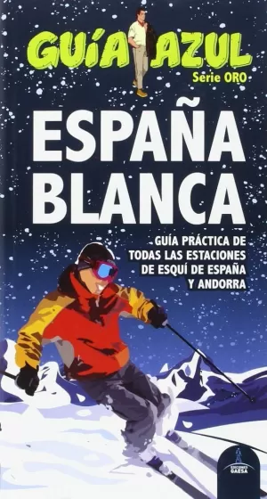 ESPAÑA BLANCA. GUÍA PRÁCTICA DE TODAS LAS ESTACIONES DE ESQUÍ DE ESPAÑA Y ANDORR