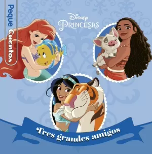 PRINCESAS. TRES GRANDES AMIGOS. PEQUECUENTOS PRINCESAS. TRES GRANDES AMIGOS. PEQUECUENTOS