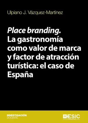 PLACE BRANDING. LA GASTRONOMÍA COMO VALOR DE MARCA Y FACTOR DE ATRACCIÓN TURÍSTI PLACE BRANDING. LA GASTRONOMÍA COMO VALOR DE MARCA Y FACTOR DE ATRACCIÓN TURÍSTI