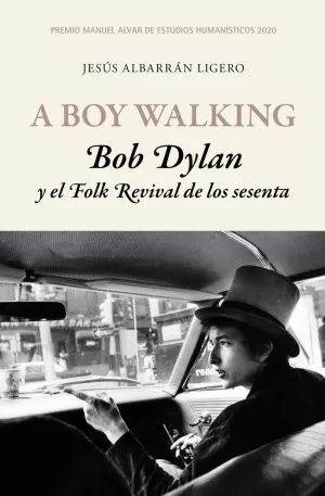 A BOY WALKING. BOB DYLAN Y EL FOLK REVIVAL DE LOS SESENTA A BOY WALKING. BOB DYLAN Y EL FOLK REVIVAL DE LOS SESENTA