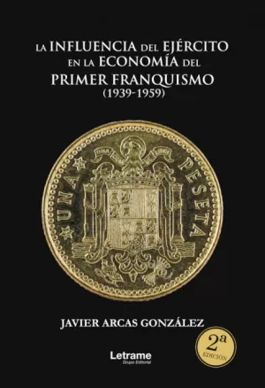 LA INFLUENCIA DEL EJÉRCITO EN LA ECONOMÍA DEL PRIMER FRANQUISMO (1939-1959) LA INFLUENCIA DEL EJÉRCITO EN LA ECONOMÍA DEL PRIMER FRANQUISMO (1939-1959)