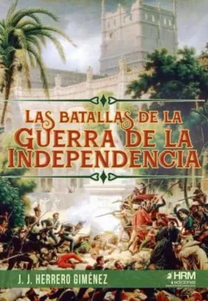 LAS BATALLAS DE LA GUERRA DE LA INDEPENDENCIA LAS BATALLAS DE LA GUERRA DE LA INDEPENDENCIA