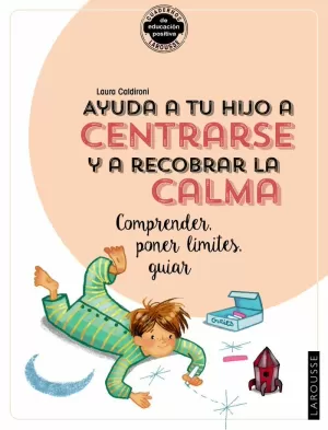 AYUDA A TU HIJO A CENTRARSE Y A RECOBRAR LA CALMA. COMPRENDER, PONER LÍMITES, GU AYUDA A TU HIJO A CENTRARSE Y A RECOBRAR LA CALMA. COMPRENDER, PONER LÍMITES, GU