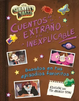 GRAVITY FALLS. CUENTOS DE LO EXTRAÑO Y LO INEXPLICABLE GRAVITY FALLS. CUENTOS DE LO EXTRAÑO Y LO INEXPLICABLE