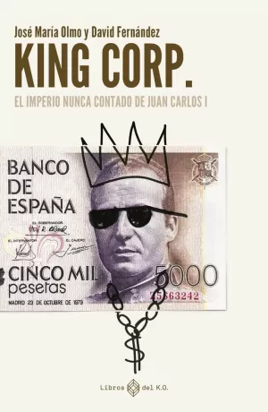 KING CORP. EL IMPERIO NUNCA CONTADO DE JUAN CARLOS I KING CORP. EL IMPERIO NUNCA CONTADO DE JUAN CARLOS I