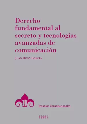 DERECHO FUNDAMENTAL AL SECRETO Y TECNOLOGÍAS AVANZADAS DE COMUNICACIÓN DERECHO FUNDAMENTAL AL SECRETO Y TECNOLOGÍAS AVANZADAS DE COMUNICACIÓN