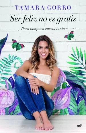 SER FELIZ NO ES GRATIS, PERO TAMPOCO CUESTA TANTO SER FELIZ NO ES GRATIS, PERO TAMPOCO CUESTA TANTO
