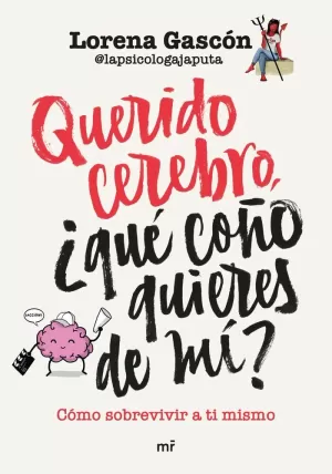 QUERIDO CEREBRO, ¿QUÉ COÑO QUIERES DE MÍ? QUERIDO CEREBRO, ¿QUÉ COÑO QUIERES DE MÍ?