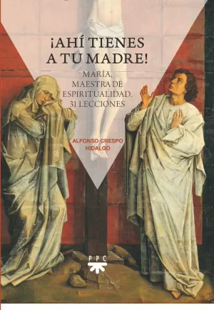 ¡AHÍ TIENES A TU MADRE! MARÍA, MAESTRA DE ESPIRITUALIDAD. 31 LECCIONES