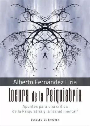 LOCURA DE LA PSIQUIATRÍA. APUNTES PARA UNA CRÍTICA DE LA PSIQUIATRÍA Y LA 