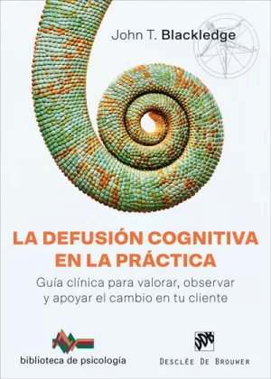 LA DEFUSIÓN COGNITIVA EN LA PRÁCTICA. GUÍA CLÍNICA PARA VALORAR, OBSERVAR Y APOY LA DEFUSIÓN COGNITIVA EN LA PRÁCTICA. GUÍA CLÍNICA PARA VALORAR, OBSERVAR Y APOY