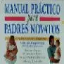 MANUAL PRÁCTICO PARA PADRES NOVATOS MANUAL PRÁCTICO PARA PADRES NOVATOS