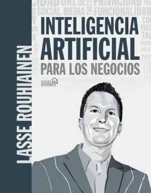 INTELIGENCIA ARTIFICIAL PARA LOS NEGOCIOS. 21 CASOS PRÁCTICOS Y OPINIONES DE EXP