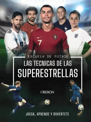 ESCUELA DE FUTBOL. LAS TÉCNICAS DE LAS SUPERESTRELLAS ESCUELA DE FUTBOL. LAS TÉCNICAS DE LAS SUPERESTRELLAS