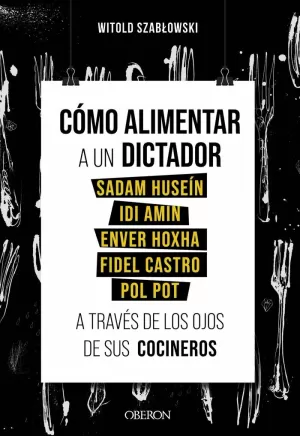 CÓMO ALIMENTAR A UN DICTADOR. SADAM HUSEÍN, IDI AMIN, ENVER HOXHA, FIDEL CASTRO CÓMO ALIMENTAR A UN DICTADOR. SADAM HUSEÍN, IDI AMIN, ENVER HOXHA, FIDEL CASTRO