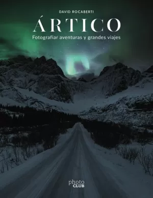 ÁRTICO. FOTOGRAFIAR AVENTURAS Y GRANDES VIAJES ÁRTICO. FOTOGRAFIAR AVENTURAS Y GRANDES VIAJES