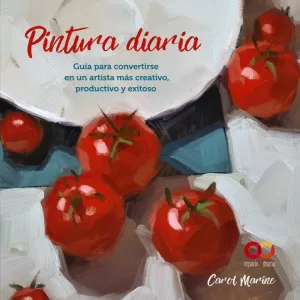 PINTURA DIARIA. GUÍA PARA CONVERTIRSE EN UN ARTISTA MÁS CREATIVO, PRODUCTIVO Y E PINTURA DIARIA. GUÍA PARA CONVERTIRSE EN UN ARTISTA MÁS CREATIVO, PRODUCTIVO Y E