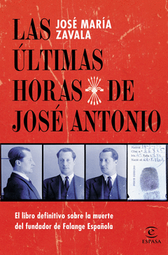LAS ÚLTIMAS HORAS DE JOSÉ ANTONIO : EL LIBRO DEFINITIVO SOBRE LA MUERTE DEL FUNDADOR DE FALANGE ESPA