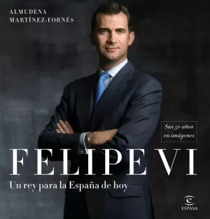 FELIPE VI: UN REY PARA LA ESPAÑA DE HOY FELIPE VI: UN REY PARA LA ESPAÑA DE HOY