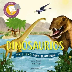 DINOSAURIOS. UN LIBRO PARA ILUMINAR DINOSAURIOS. UN LIBRO PARA ILUMINAR