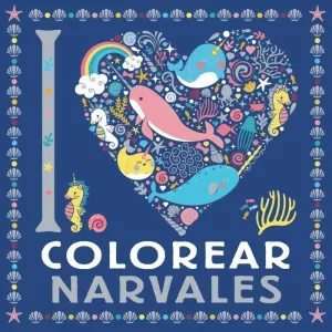 I LOVE COLOREAR NARVALES I LOVE COLOREAR NARVALES