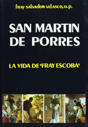 SAN MARTÍN DE PORRES: LA VIDA DE FRAY ESCOBA SAN MARTÍN DE PORRES: LA VIDA DE FRAY ESCOBA