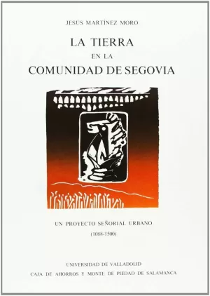 TIERRA EN LA COMUNIDAD DE SEGOVIA, LA. UN PYOYECTO SEÑORIAL URBANO (1088-1500) TIERRA EN LA COMUNIDAD DE SEGOVIA, LA. UN PYOYECTO SEÑORIAL URBANO (1088-1500)