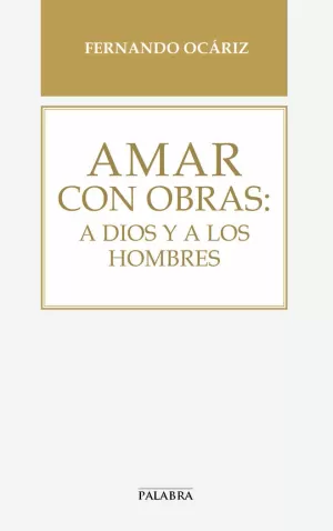 AMAR CON OBRAS: A DIOS Y A LOS HOMBRES AMAR CON OBRAS: A DIOS Y A LOS HOMBRES