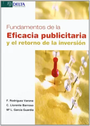 FUNDAMENTOS DE LA EFICACIA PUBLICITARIA Y EL RETORNO DE LA INVERSIÓN FUNDAMENTOS DE LA EFICACIA PUBLICITARIA Y EL RETORNO DE LA INVERSIÓN