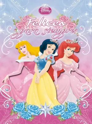 PRINCESAS. FELICES PARA SIEMPRE PRINCESAS. FELICES PARA SIEMPRE