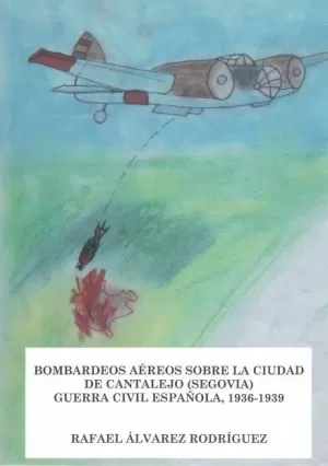 BOMBARDEOS AEREOS SOBRE LA CIUDAD DE CANTALEJO (SEGOVIA)