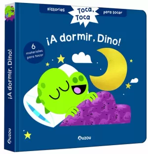 HISTORIAS PARA TOCAR. TOCA, TOCA. ¡A DORMIR, DINO! LIBRO CON TEXTURAS PARA BEBÉS HISTORIAS PARA TOCAR. TOCA, TOCA. ¡A DORMIR, DINO! LIBRO CON TEXTURAS PARA BEBÉS