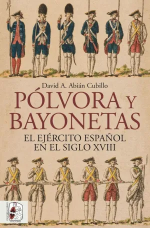 PÓLVORA Y BAYONETAS. EL EJÉRCITO ESPAÑOL EN EL SIGLO XVIII
